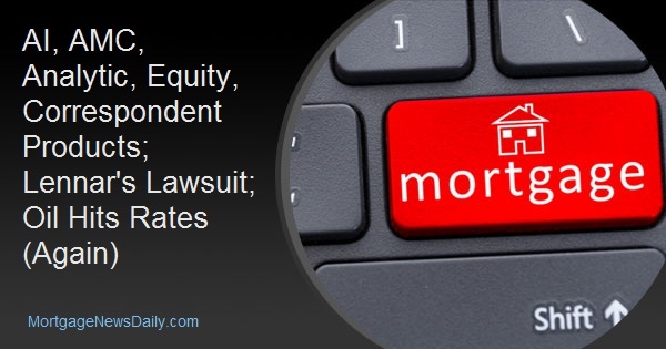 AI, AMC, Analytic, Equity, Correspondent Products; Lennar's Lawsuit; Oil Hits Rates (Again)